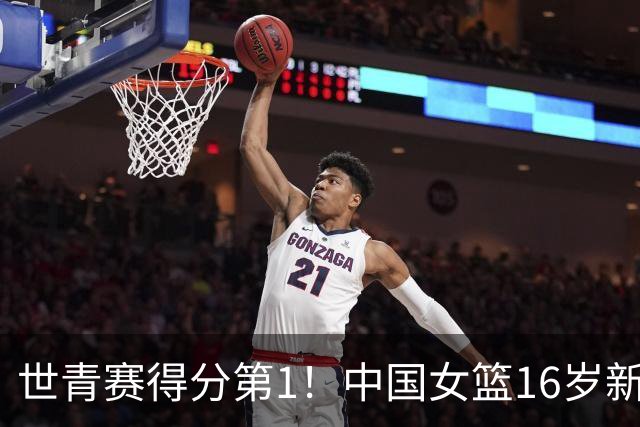 世青赛得分第1！中国女篮16岁新星崛起：看齐李梦，又美又能打
