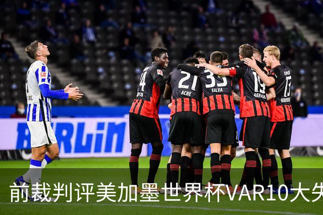 前裁判评美加墨世界杯VAR10大失误：塔、济科进球被取消在列