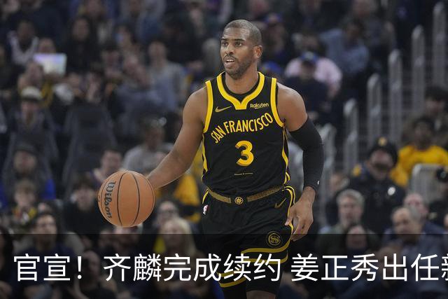 官宣！齐麟完成续约 姜正秀出任新疆男篮主帅
