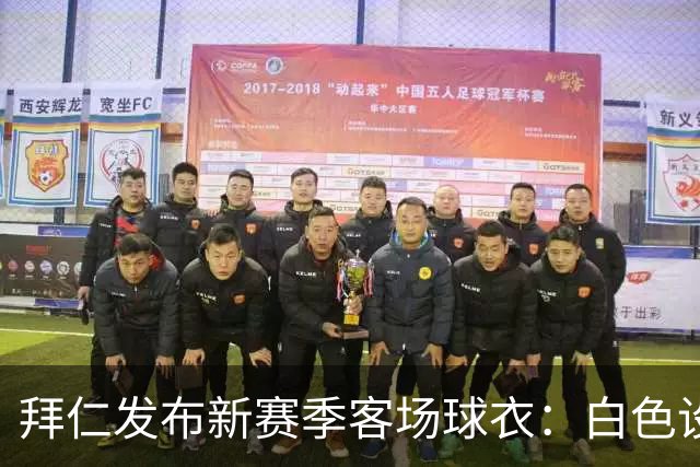 拜仁发布新赛季客场球衣：白色设计搭配Polo领，含红色细节