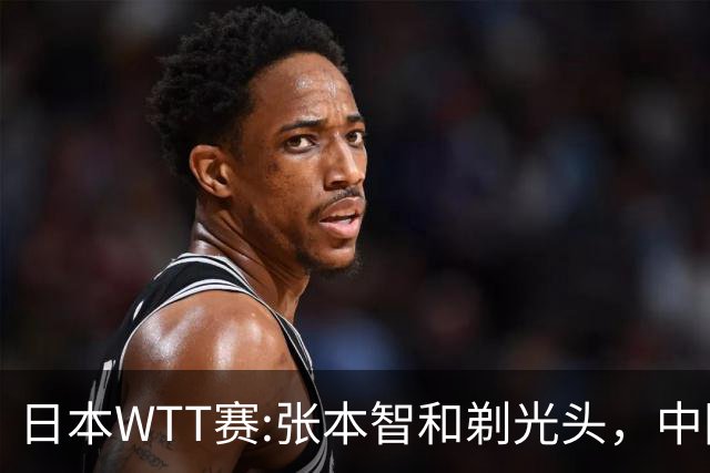 日本WTT赛:张本智和剃光头，中国男单接连爆冷，向鹏终于扛住了