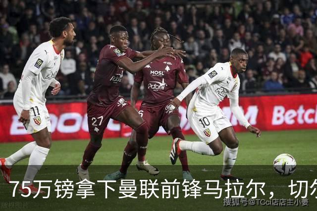 75万镑拿下曼联前锋马拉尔，切尔西女足重聚欧冠冠军教头